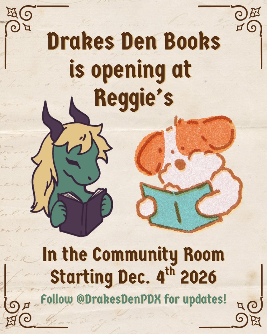 Drakes Den Books is opening at Reggie’s, in the Community Room, starting Dec. 4th 2026. Follow @DrakesDenPDX for updates! Illustrated with a green dragon and Reggie the dog, each reading a book.